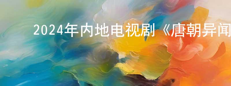 ﻿陈玉庭的动漫综艺大全,﻿2024年内地电视剧《唐朝异闻录》第20集[国语字幕]迅雷下载_电影天堂